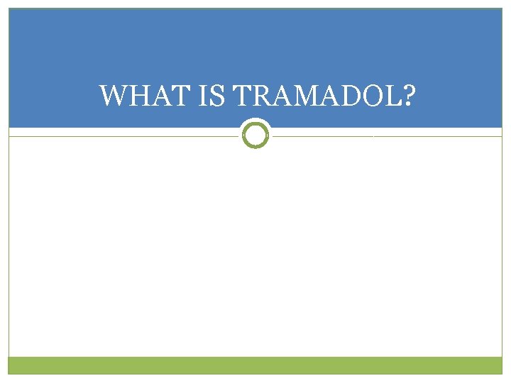 WHAT IS TRAMADOL? 