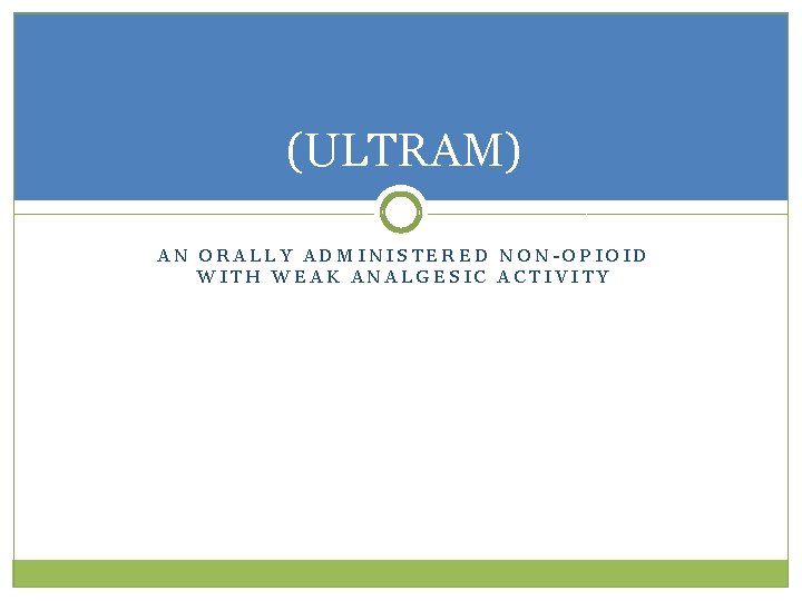 (ULTRAM) AN ORALLY ADMINISTERED NON-OPIOID WITH WEAK ANALGESIC ACTIVITY 