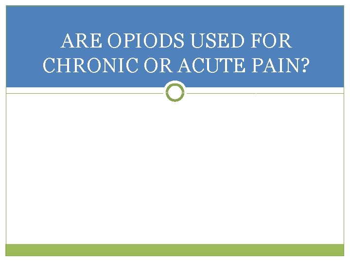 ARE OPIODS USED FOR CHRONIC OR ACUTE PAIN? 