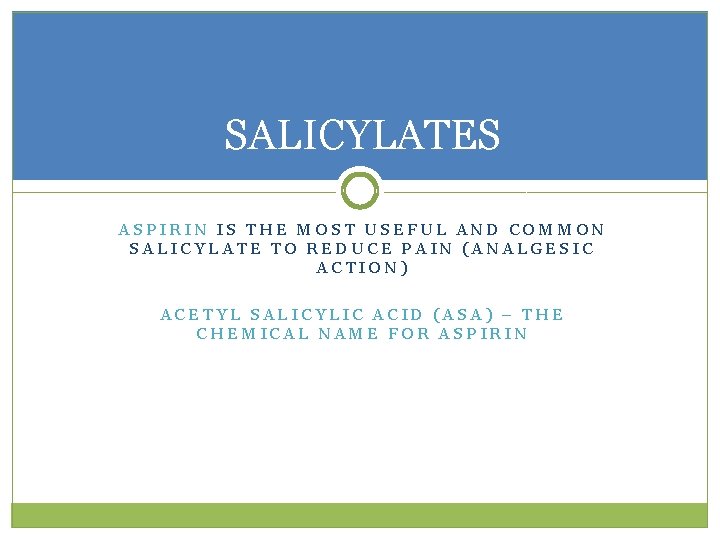 SALICYLATES ASPIRIN IS THE MOST USEFUL AND COMMON SALICYLATE TO REDUCE PAIN (ANALGESIC ACTION)