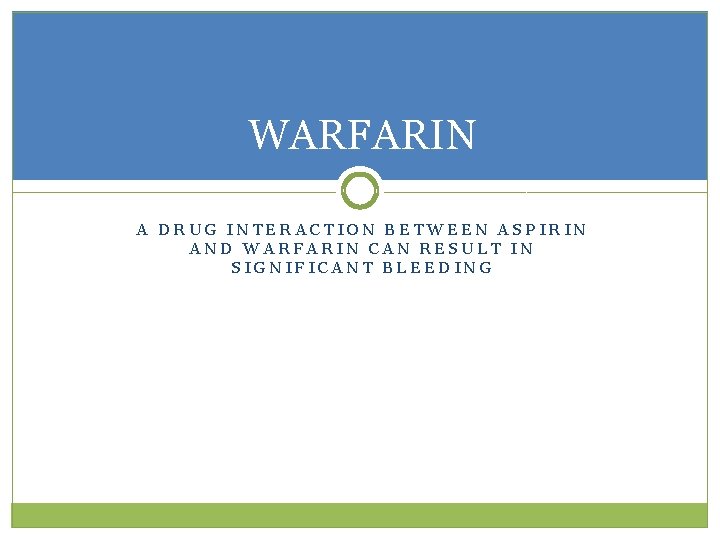 WARFARIN A DRUG INTERACTION BETWEEN ASPIRIN AND WARFARIN CAN RESULT IN SIGNIFICANT BLEEDING 