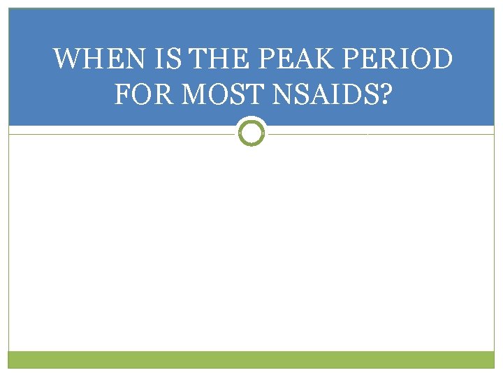 WHEN IS THE PEAK PERIOD FOR MOST NSAIDS? 