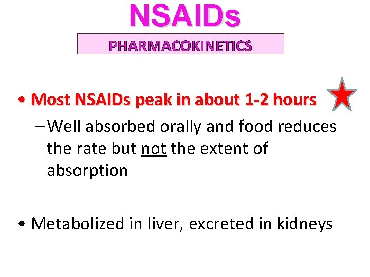 NSAIDs PHARMACOKINETICS • Most NSAIDs peak in about 1 -2 hours – Well absorbed