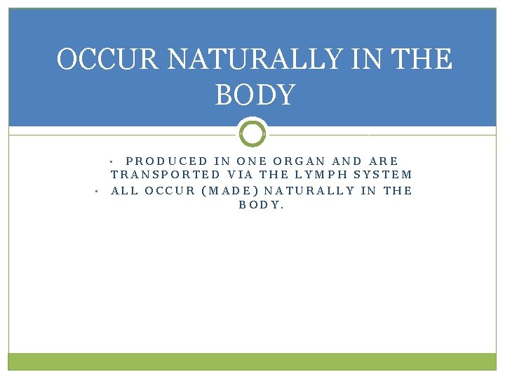 OCCUR NATURALLY IN THE BODY PRODUCED IN ONE ORGAN AND ARE TRANSPORTED VIA THE