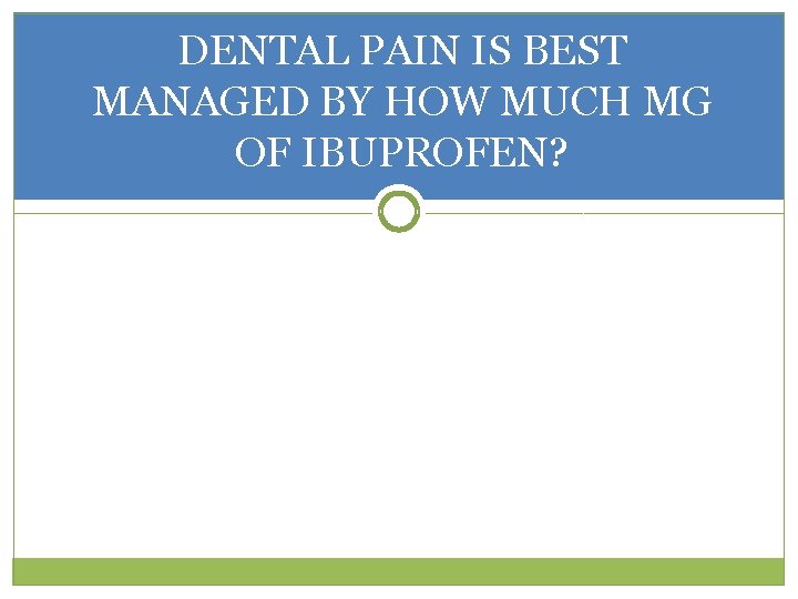 DENTAL PAIN IS BEST MANAGED BY HOW MUCH MG OF IBUPROFEN? 