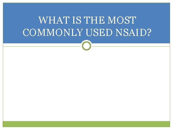 WHAT IS THE MOST COMMONLY USED NSAID? 