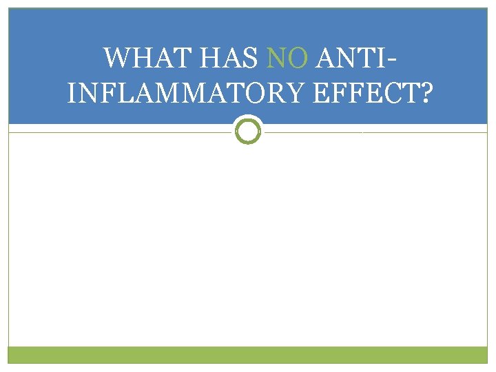 WHAT HAS NO ANTIINFLAMMATORY EFFECT? 