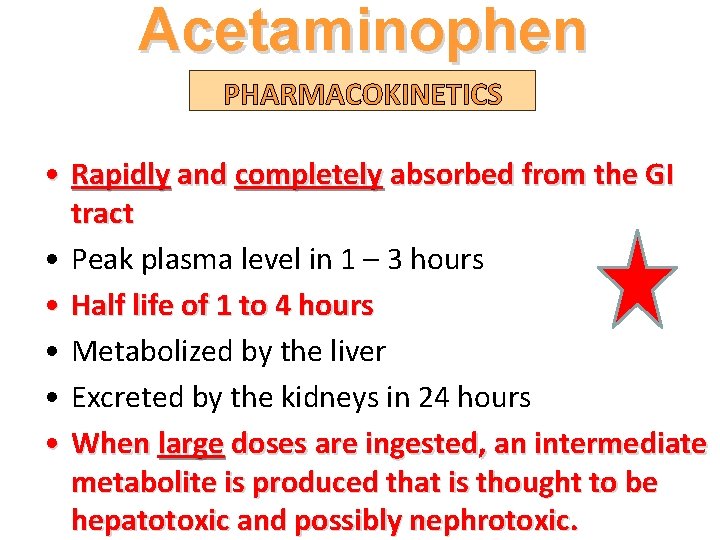 Acetaminophen PHARMACOKINETICS • Rapidly and completely absorbed from the GI tract • Peak plasma