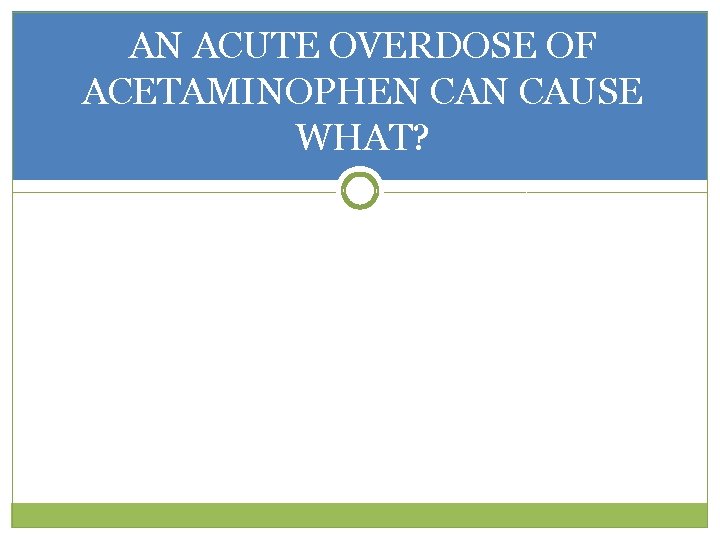 AN ACUTE OVERDOSE OF ACETAMINOPHEN CAUSE WHAT? 