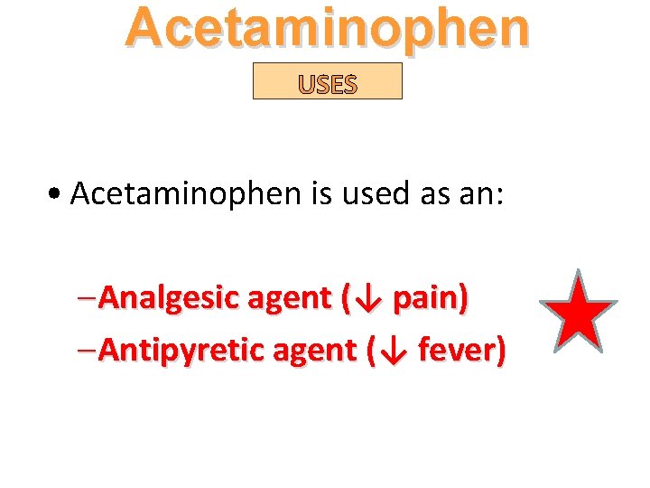 Acetaminophen USES • Acetaminophen is used as an: – Analgesic agent (↓ pain) –
