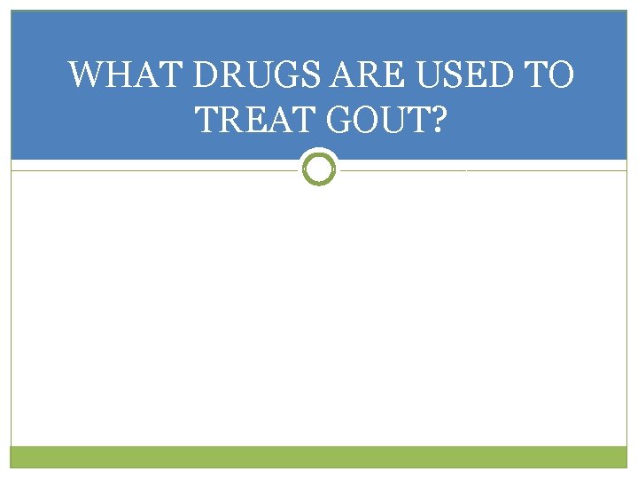 WHAT DRUGS ARE USED TO TREAT GOUT? 