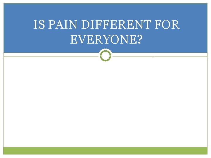 IS PAIN DIFFERENT FOR EVERYONE? 