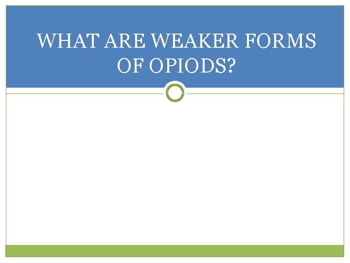 WHAT ARE WEAKER FORMS OF OPIODS? 