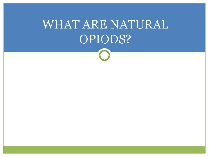 WHAT ARE NATURAL OPIODS? 