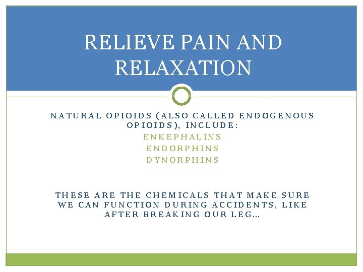 RELIEVE PAIN AND RELAXATION NATURAL OPIOIDS (ALSO CALLED ENDOGENOUS OPIOIDS), INCLUDE: ENKEPHALINS ENDORPHINS DYNORPHINS