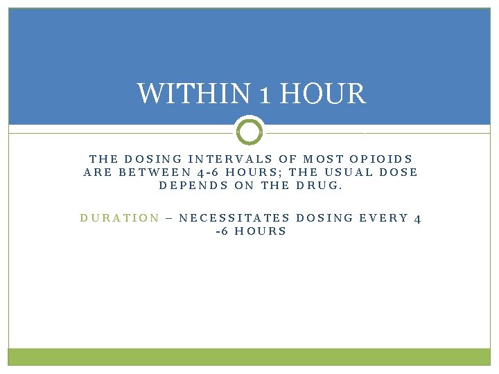 WITHIN 1 HOUR THE DOSING INTERVALS OF MOST OPIOIDS ARE BETWEEN 4 -6 HOURS;