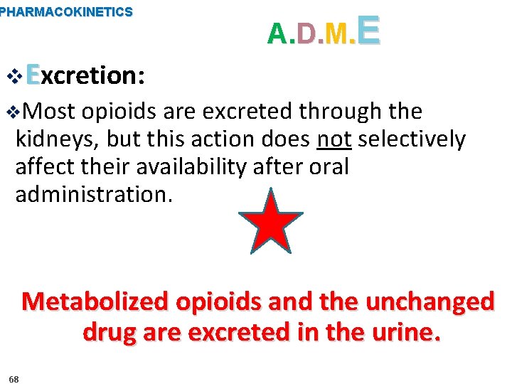 PHARMACOKINETICS A. D. M. E v. Excretion: v. Most opioids are excreted through the