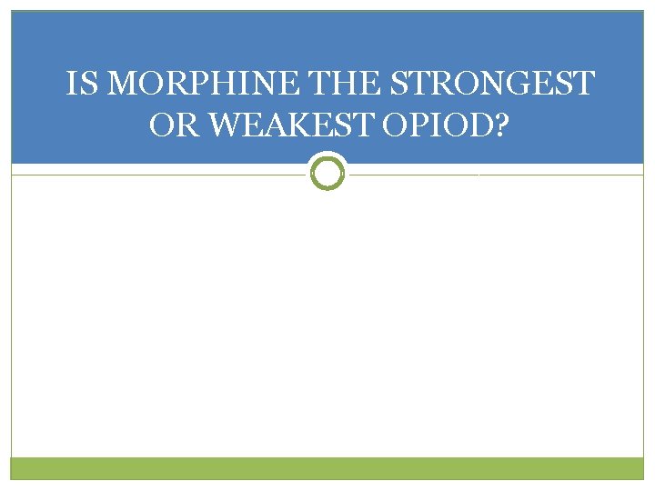 IS MORPHINE THE STRONGEST OR WEAKEST OPIOD? 