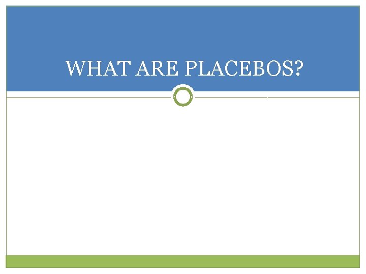 WHAT ARE PLACEBOS? 