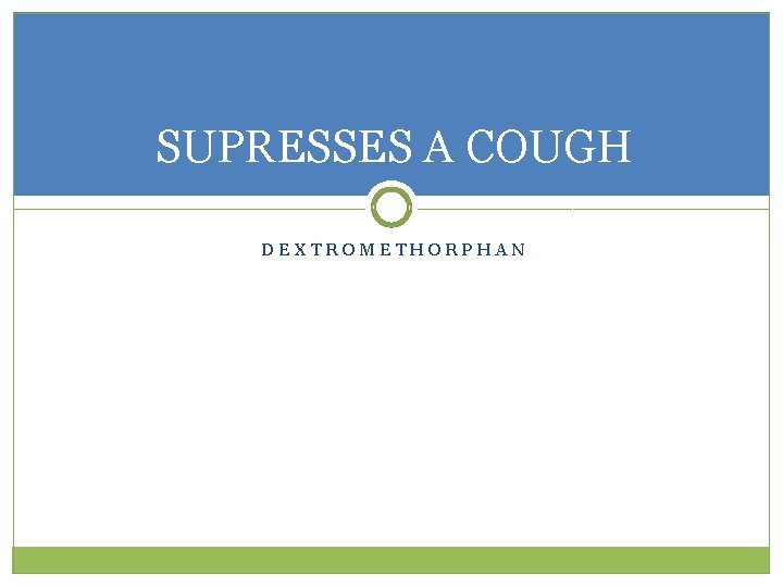 SUPRESSES A COUGH DEXTROMETHORPHAN 