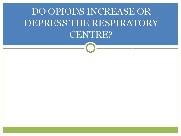 DO OPIODS INCREASE OR DEPRESS THE RESPIRATORY CENTRE? 