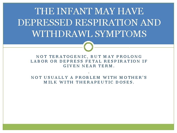 THE INFANT MAY HAVE DEPRESSED RESPIRATION AND WITHDRAWL SYMPTOMS NOT TERATOGENIC, BUT MAY PROLONG