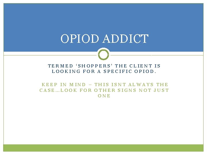 OPIOD ADDICT TERMED ‘SHOPPERS’ THE CLIENT IS LOOKING FOR A SPECIFIC OPIOD. KEEP IN