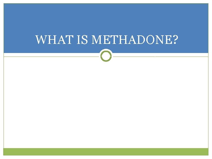 WHAT IS METHADONE? 