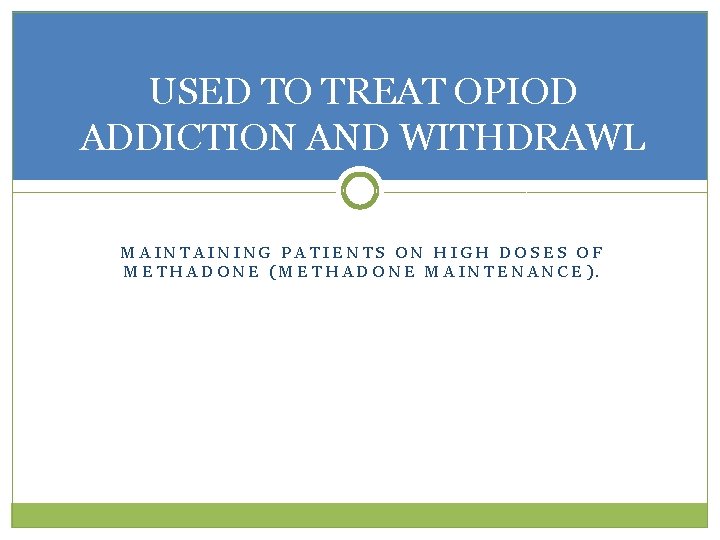 USED TO TREAT OPIOD ADDICTION AND WITHDRAWL MAINTAINING PATIENTS ON HIGH DOSES OF METHADONE