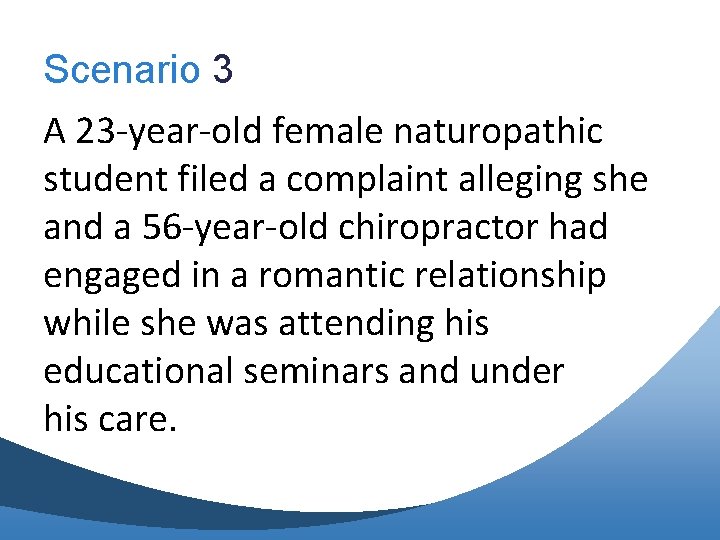 Scenario 3 A 23 -year-old female naturopathic student filed a complaint alleging she and