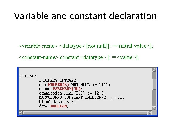 Variable and constant declaration <variable-name> <datatype> [not null][: =<initial-value>]; <constant-name> constant <datatype> [: =