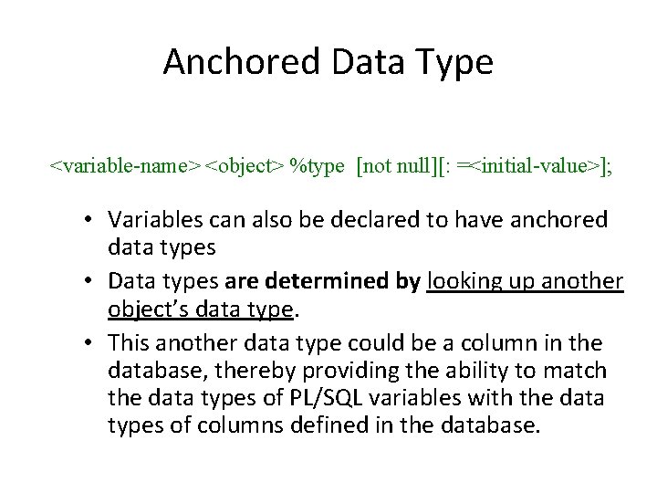 Anchored Data Type <variable-name> <object> %type [not null][: =<initial-value>]; • Variables can also be