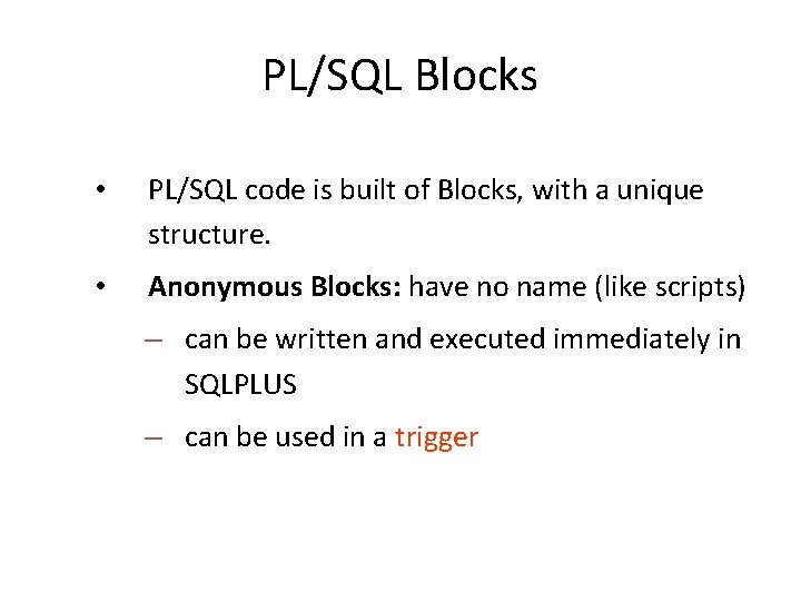 PL/SQL Blocks • PL/SQL code is built of Blocks, with a unique structure. •