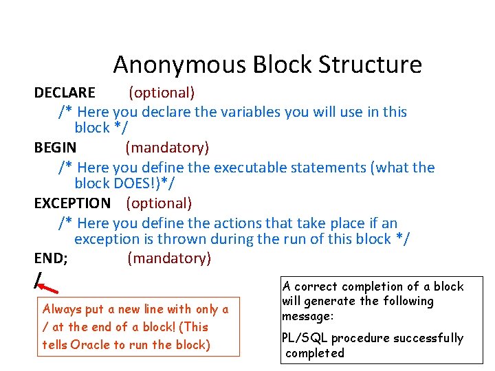 Anonymous Block Structure DECLARE (optional) /* Here you declare the variables you will use