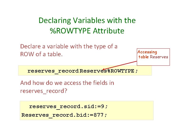 Declaring Variables with the %ROWTYPE Attribute Declare a variable with the type of a