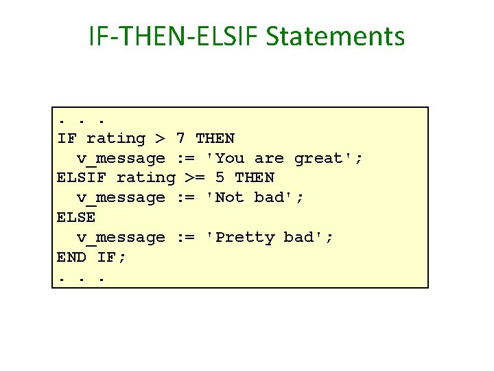 IF-THEN-ELSIF Statements. . . IF rating > 7 THEN v_message : = 'You are