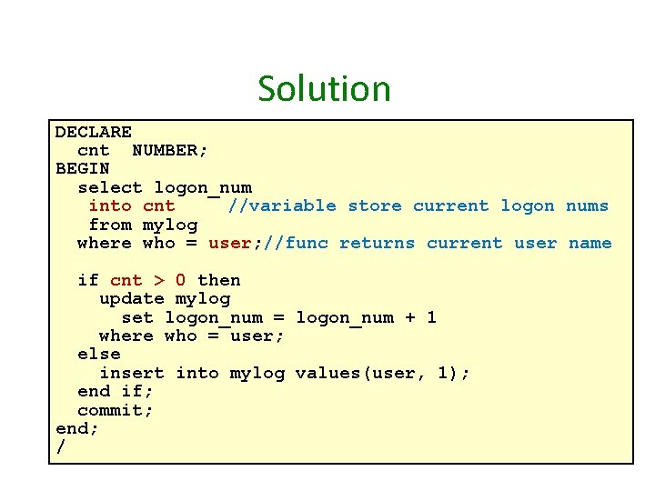 Solution DECLARE cnt NUMBER; BEGIN select logon_num into cnt //variable store current logon nums