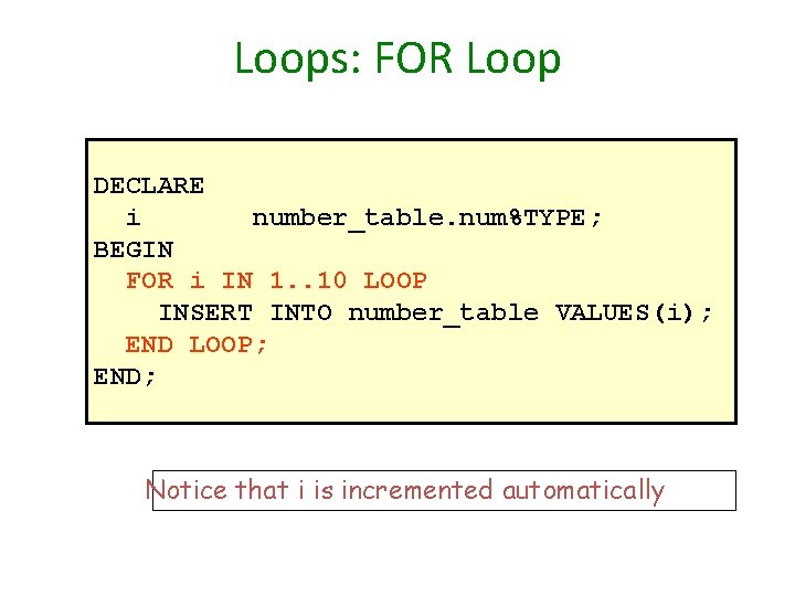 Loops: FOR Loop DECLARE i number_table. num%TYPE; BEGIN FOR i IN 1. . 10
