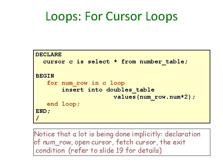 Loops: For Cursor Loops DECLARE cursor c is select * from number_table; BEGIN for