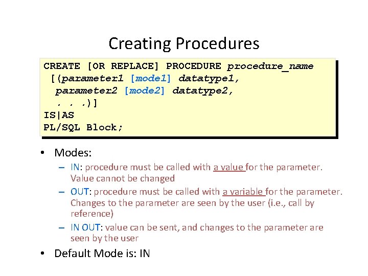 Creating Procedures CREATE [OR REPLACE] PROCEDURE procedure_name [(parameter 1 [mode 1] datatype 1, parameter