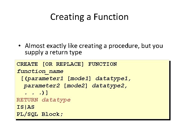 Creating a Function • Almost exactly like creating a procedure, but you supply a