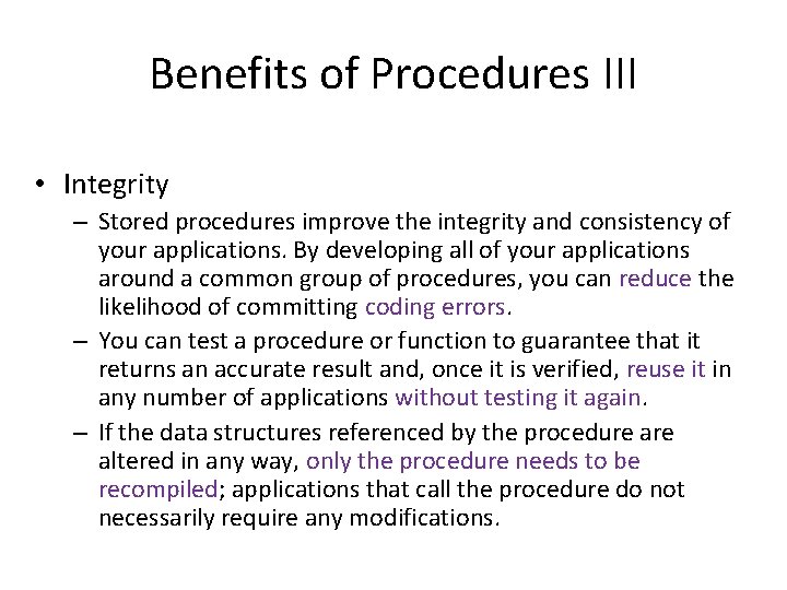 Benefits of Procedures III • Integrity – Stored procedures improve the integrity and consistency