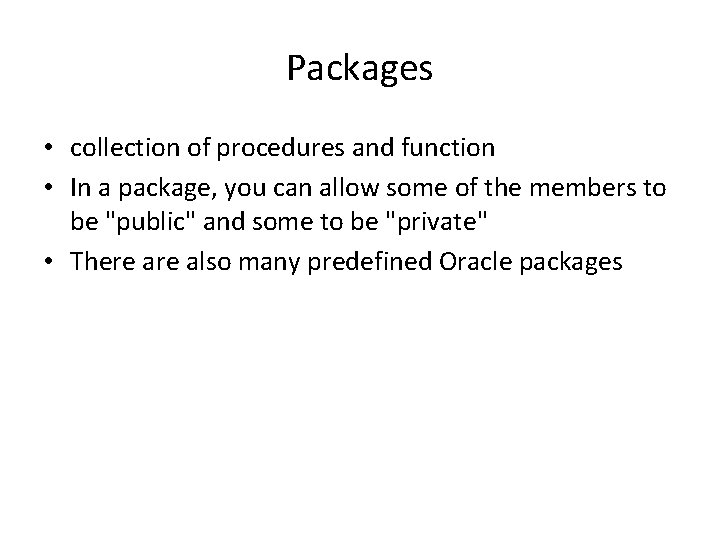 Packages • collection of procedures and function • In a package, you can allow