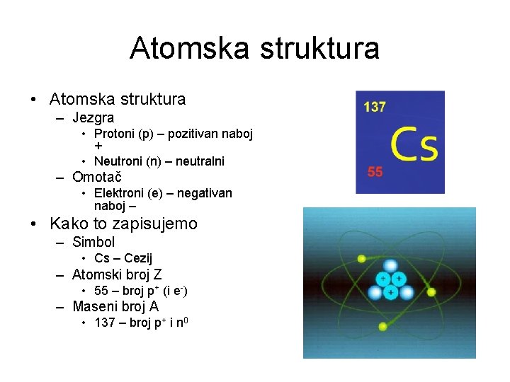 Atomska struktura • Atomska struktura – Jezgra • Protoni (p) – pozitivan naboj +