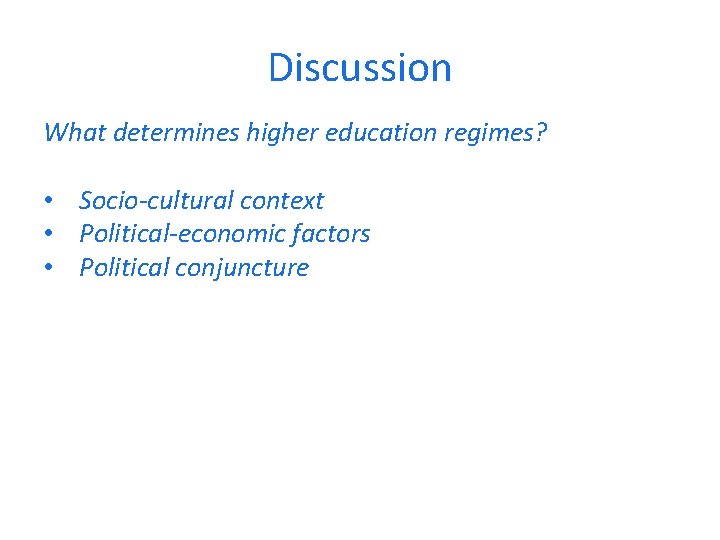 Discussion What determines higher education regimes? • Socio-cultural context • Political-economic factors • Political