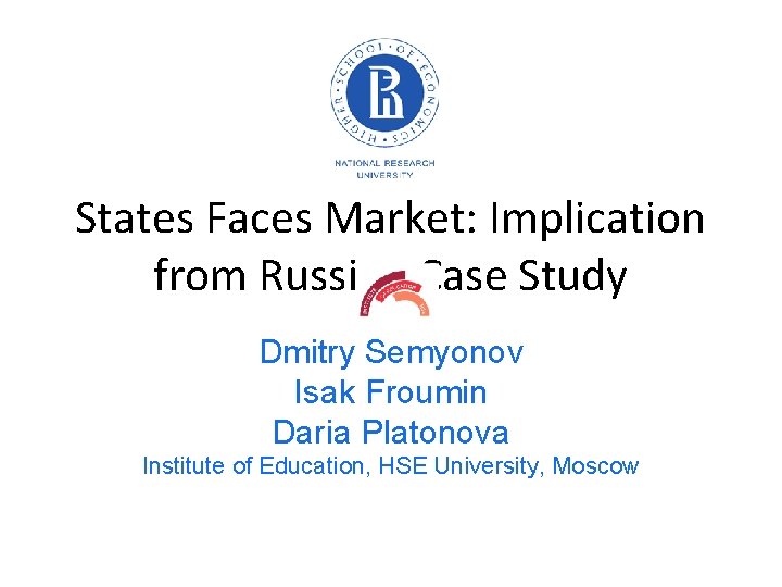 States Faces Market: Implication from Russian Case Study Dmitry Semyonov Isak Froumin Daria Platonova