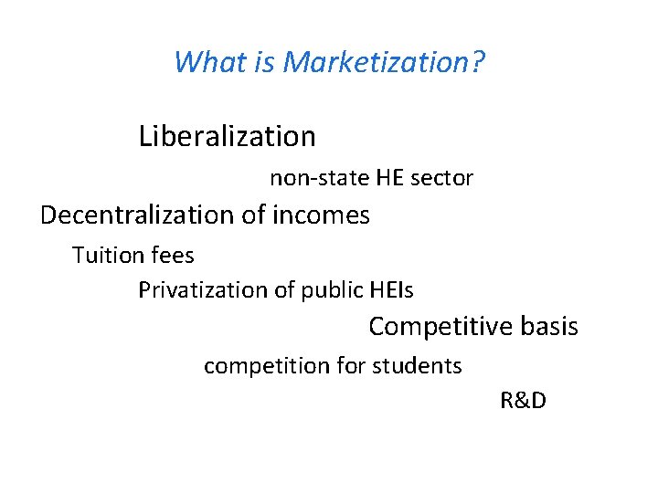 What is Marketization? Liberalization non-state HE sector Decentralization of incomes Tuition fees Privatization of