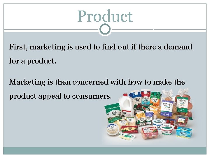 Product First, marketing is used to find out if there a demand for a