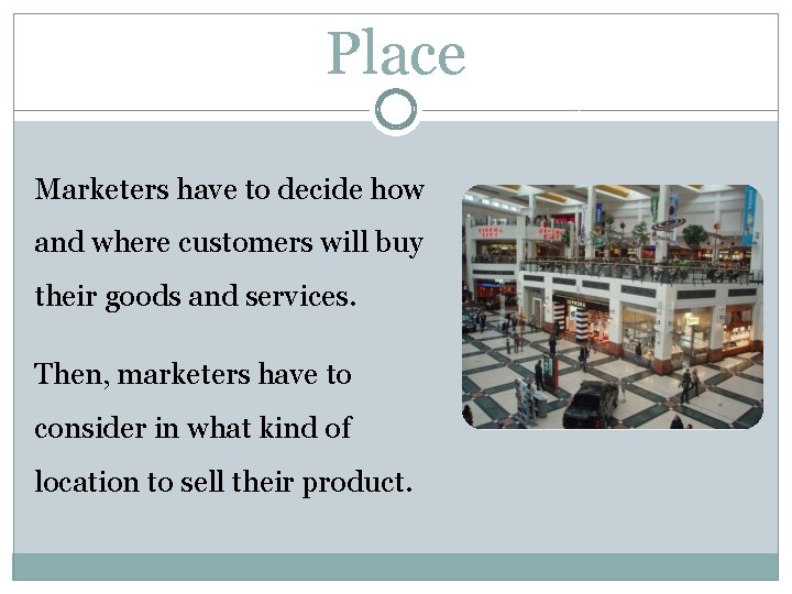 Place Marketers have to decide how and where customers will buy their goods and