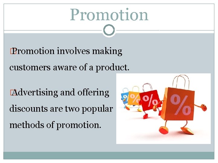 Promotion � Promotion involves making customers aware of a product. � Advertising and offering